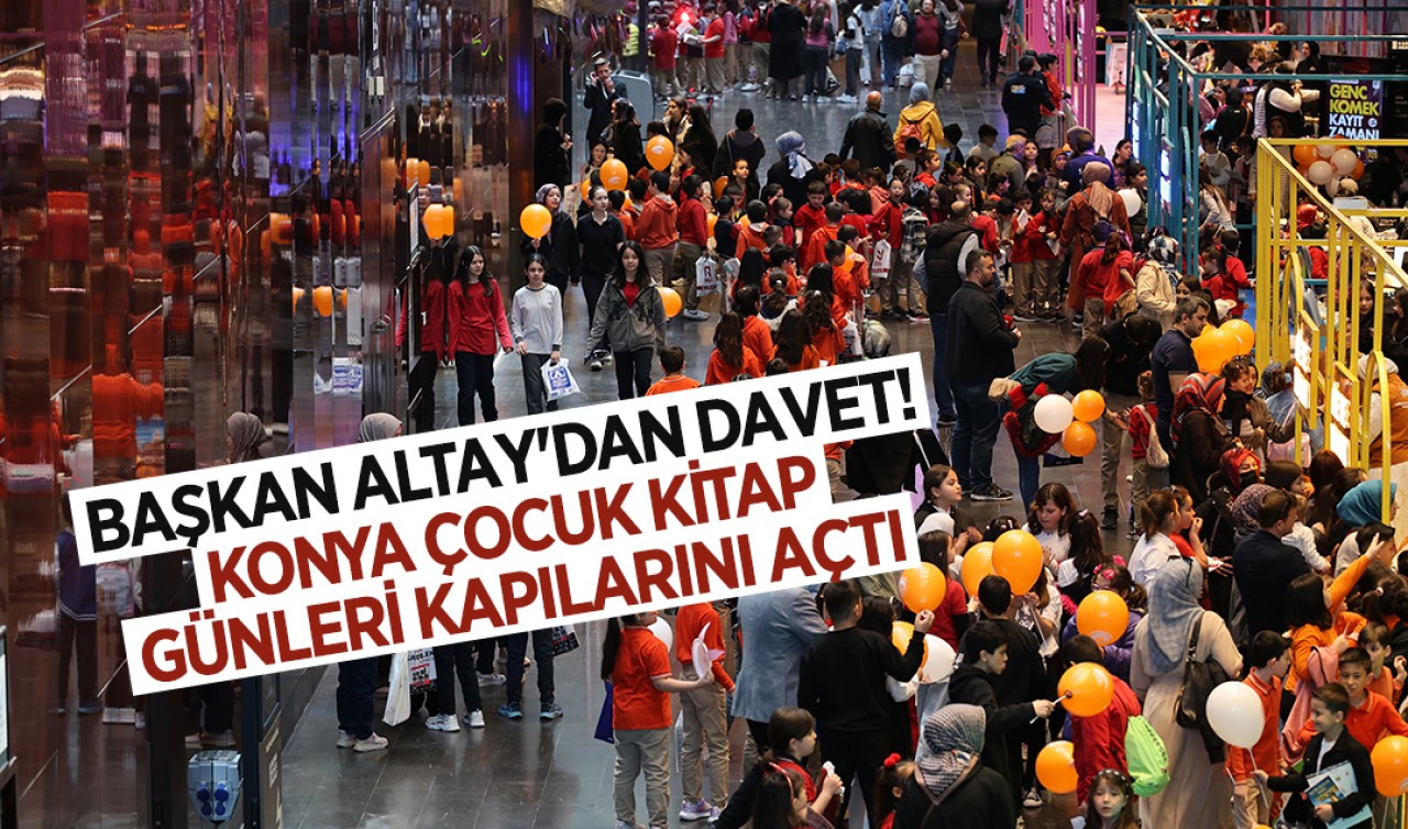 Başkan Altay'dan davet! Konya Çocuk Kitap Günleri kapılarını açtı