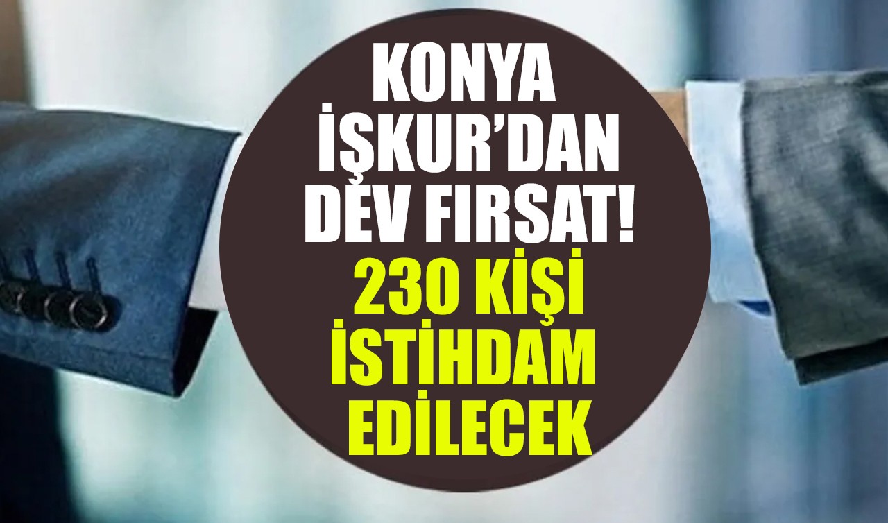 Konya İŞKUR'dan dev fırsat! 230 kişi istihdam edilecek