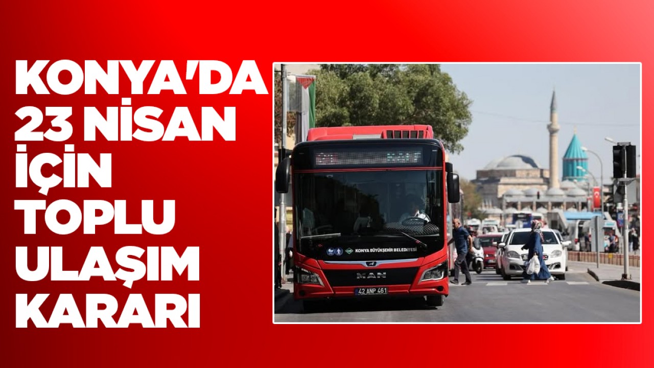 Konya'da 23 Nisan için toplu ulaşım kararı