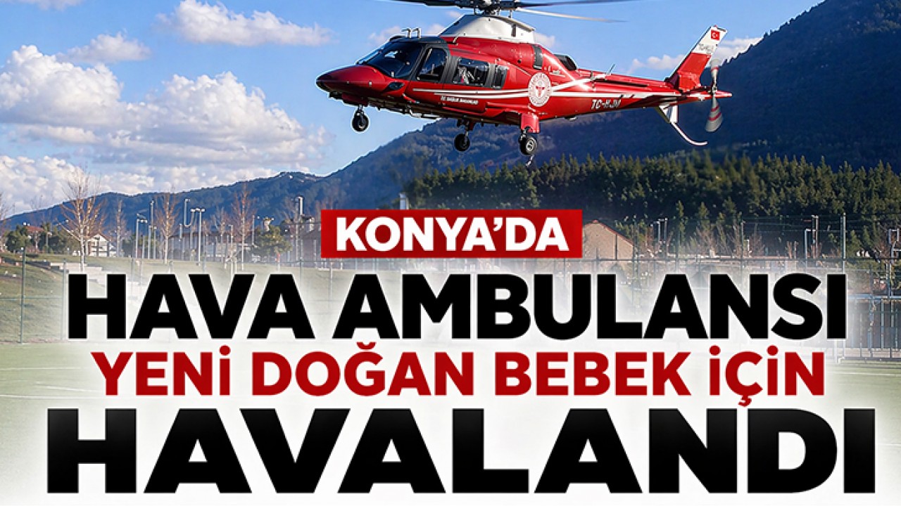 Konya'da hava ambulansı yeni doğan bebek için havalandı