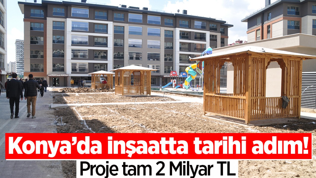 Konya’da inşaatta tarihi adım! Proje tam 2 Milyar TL