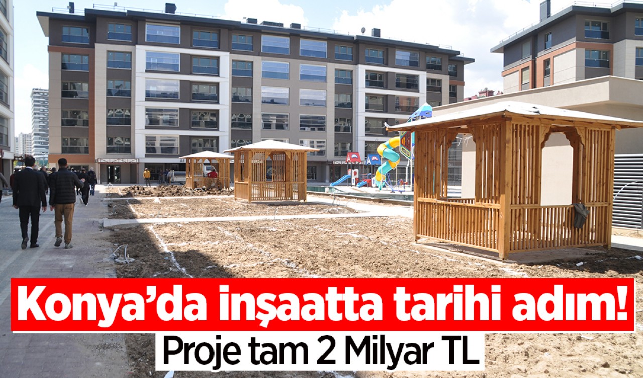 Konya’da inşaatta tarihi adım! Proje tam 2 Milyar TL