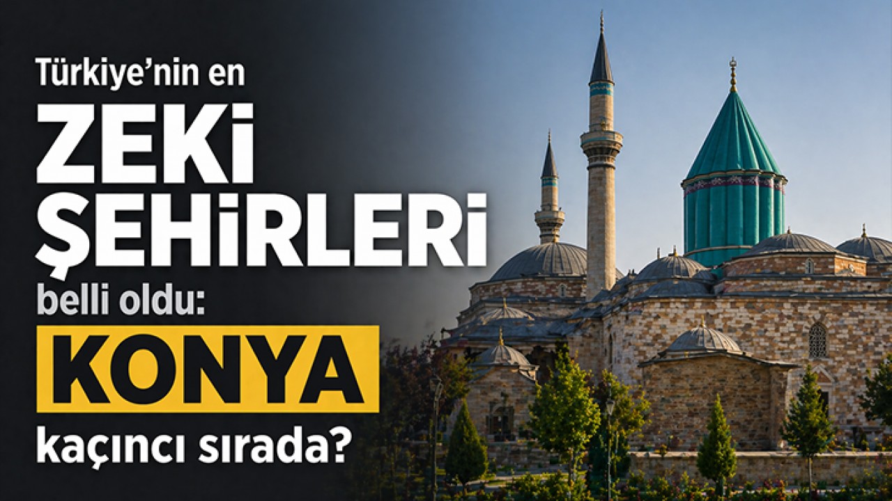 Türkiye'nin en zeki şehirleri açıklandı: Konya kaçıncı sırada?