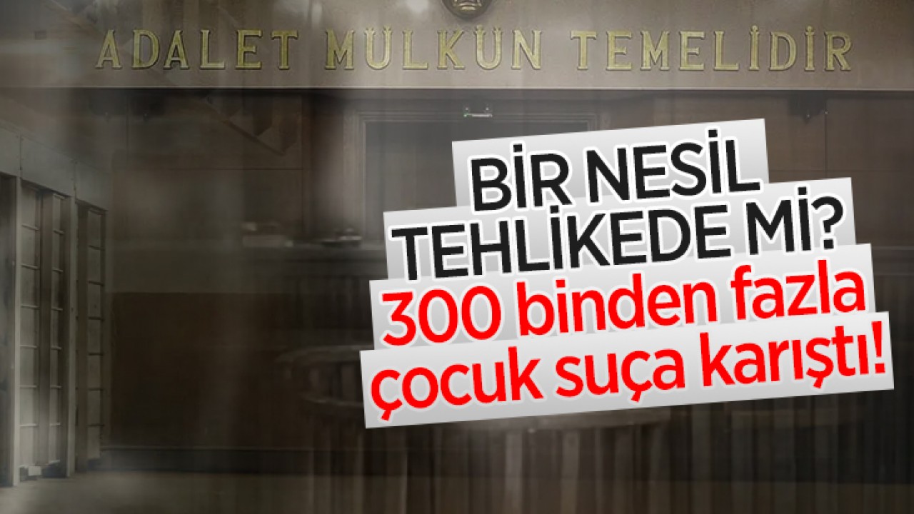 Bir nesil tehlikede mi? 300 binden fazla çocuk suça karıştı!