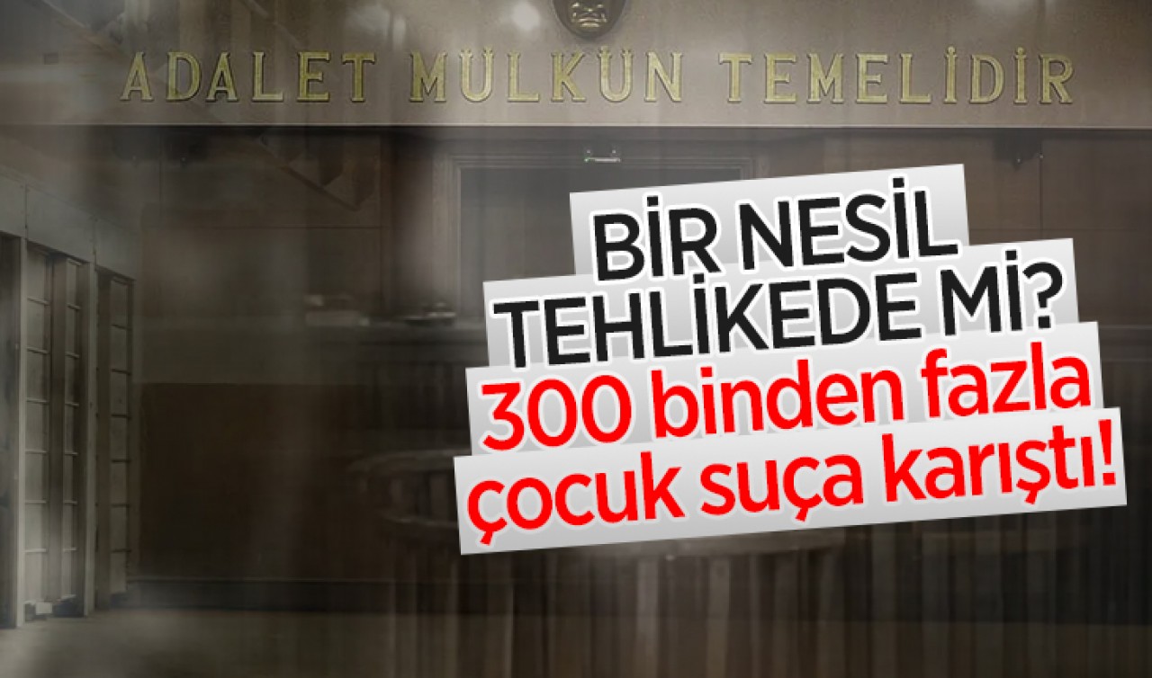 Bir nesil tehlikede mi? 300 binden fazla çocuk suça karıştı!