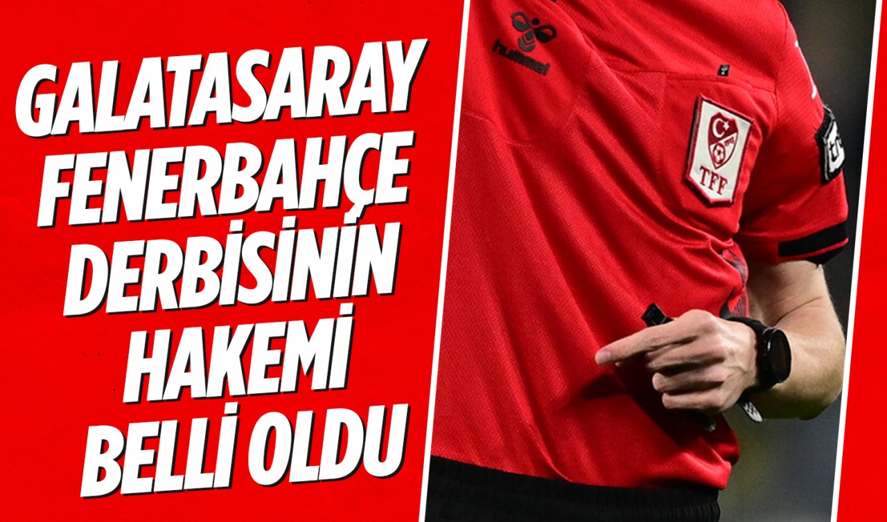 Galatasaray-Fenerbahçe derbisinin hakemi belli oldu