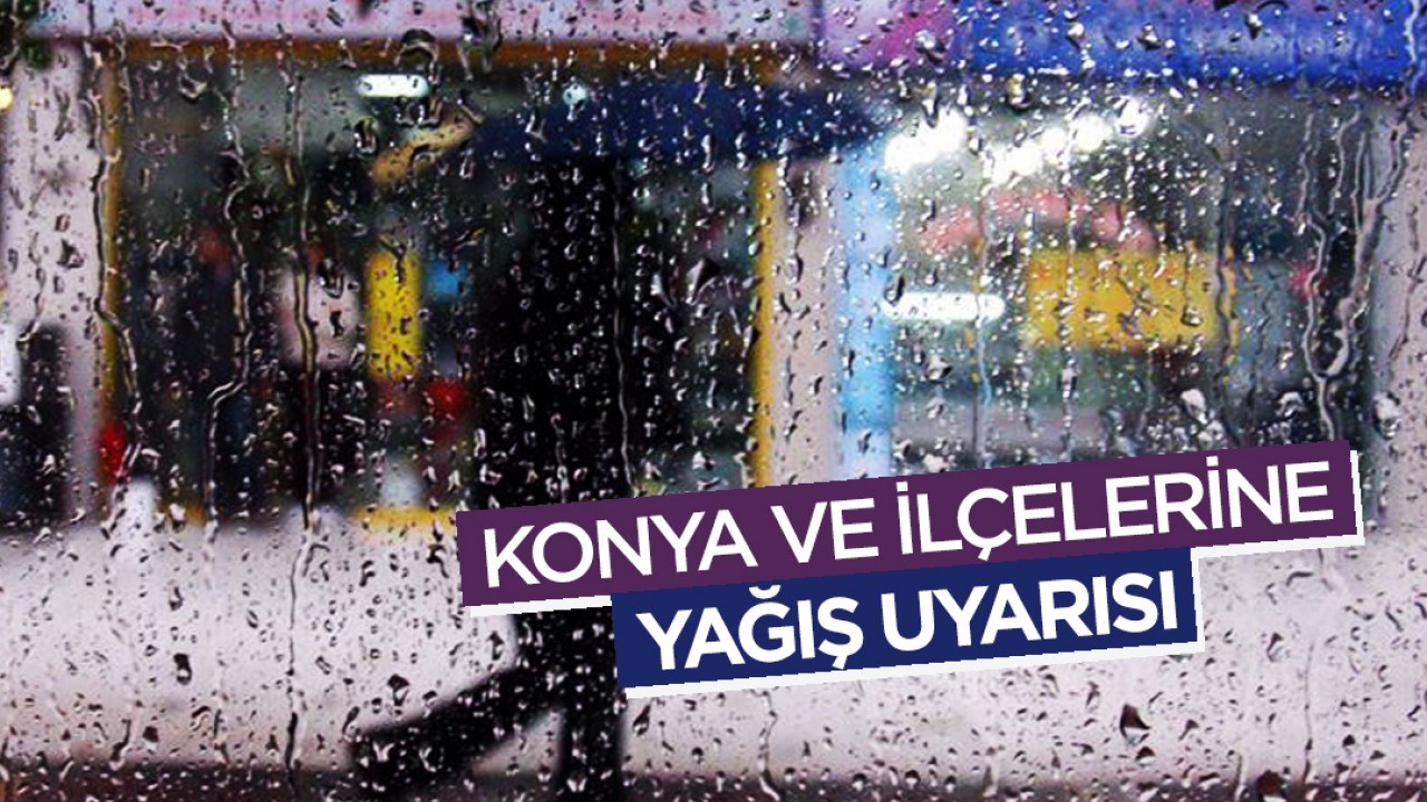 Konya ve ilçelerine yağış uyarısı