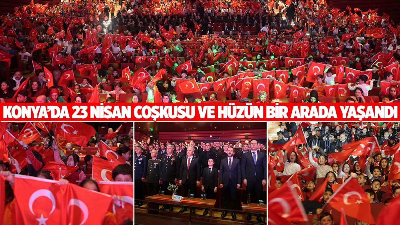 Konya’da 23 Nisan coşkusu ve hüzün bir arada yaşandı