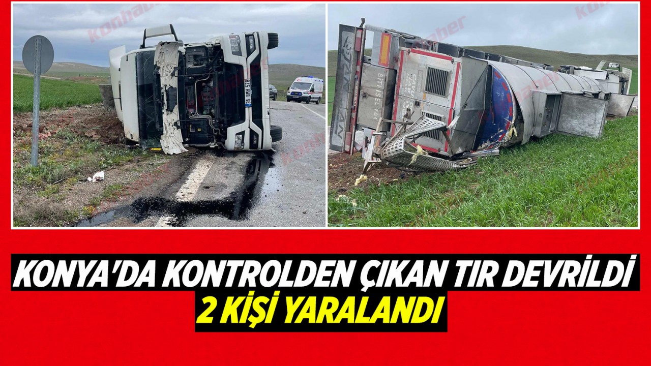 Konya'da kontrolden çıkan tır devrildi: 2 kişi yaralandı