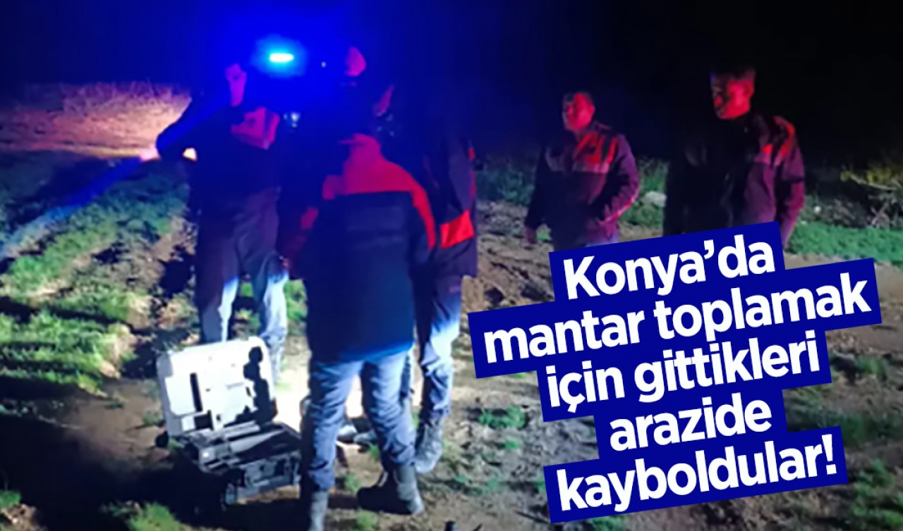 Konya’da mantar toplamak için gittikleri arazide kayboldular!