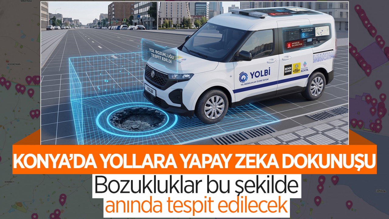 Konya’da yollara yapay zeka dokunuşu: Bozukluklar anında böyle tespit edilecek