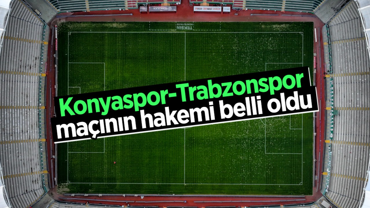 Konyaspor-Trabzonspor maçının hakemi belli oldu