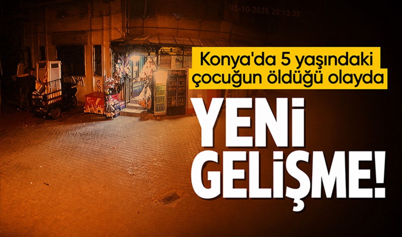 Konya'da 5 yaşındaki çocuğun öldüğü olayda yeni gelişme!