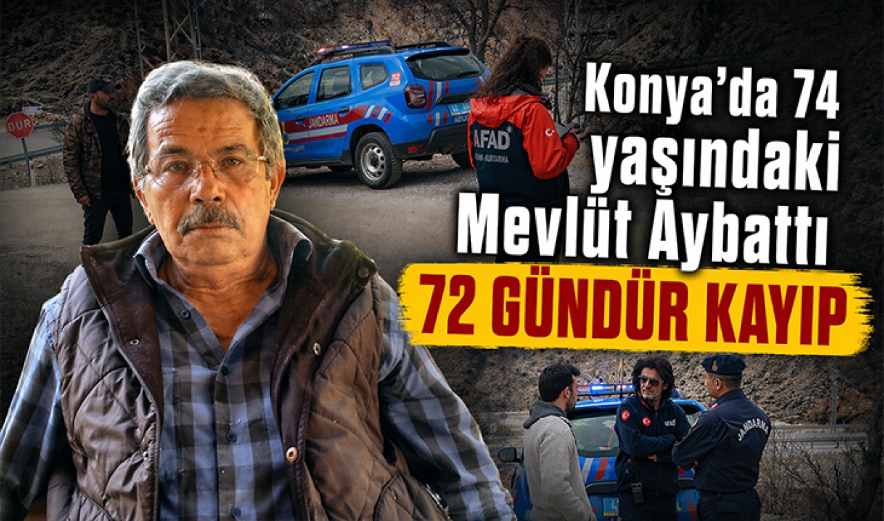 Konya’da 74 yaşındaki Mevlüt Aybattı 72 gündür kayıp