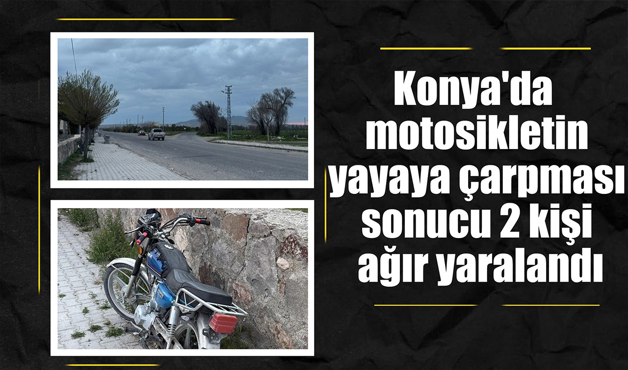 Konya'da motosikletin yayaya çarpması sonucu 2 kişi ağır yaralandı
