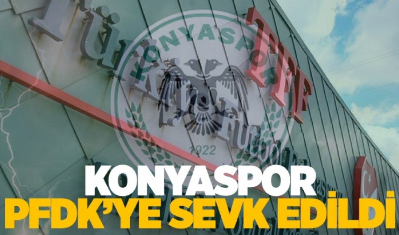 Konyaspor PFDK'ye sevk edildi!