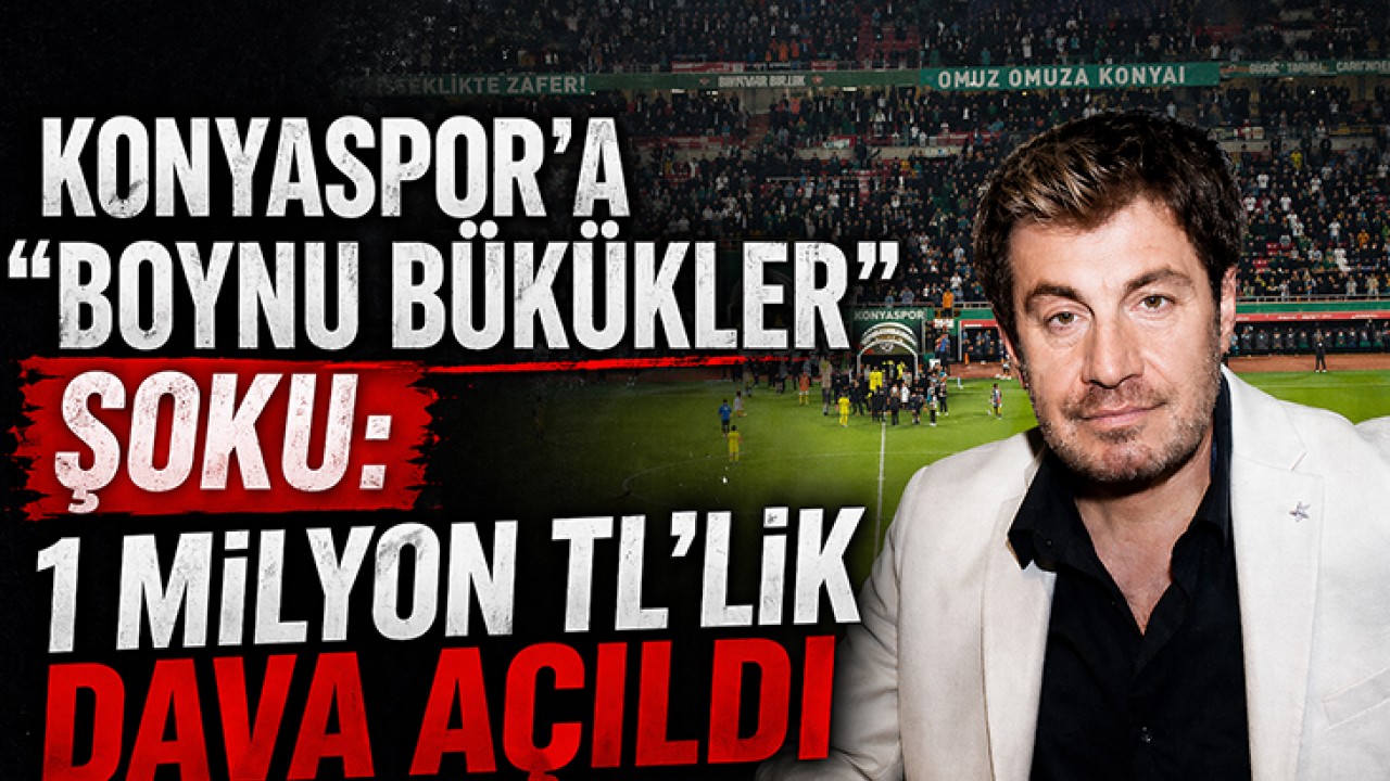 Konyaspor’a “Boynu Bükükler” şoku: 1 milyon TL’lik dava açıldı
