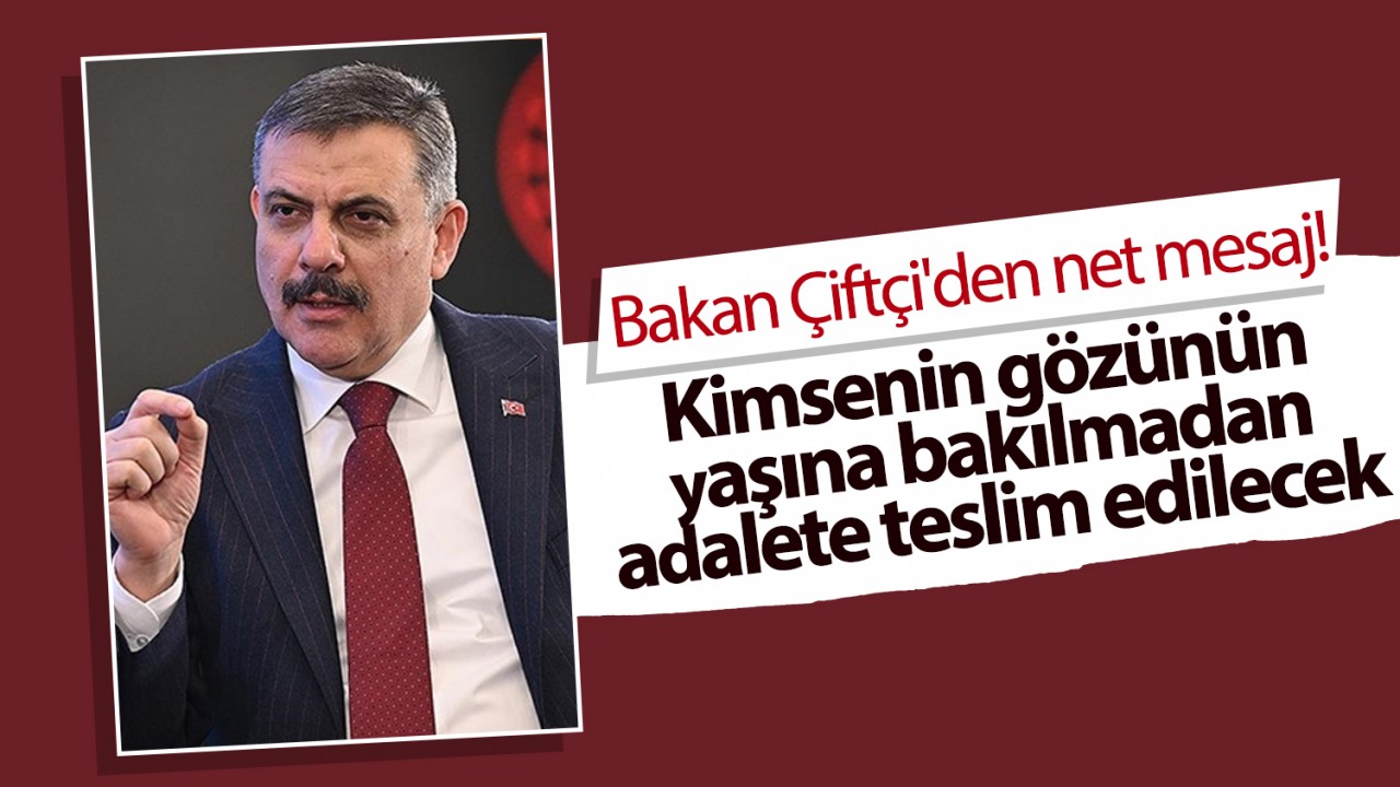 Bakan Çiftçi'den net mesaj! Kimsenin gözünün yaşına bakılmadan adalete teslim edilecek