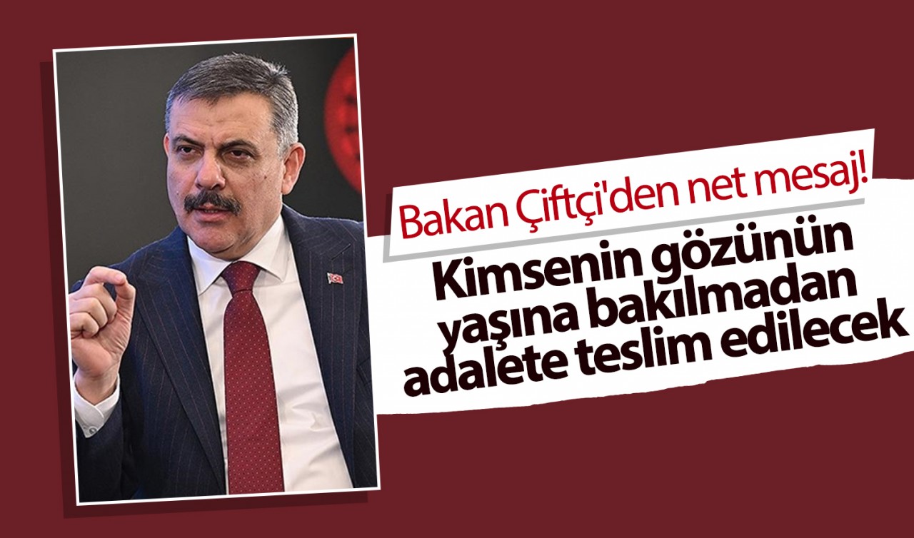 Bakan Çiftçi'den net mesaj! Kimsenin gözünün yaşına bakılmadan adalete teslim edilecek
