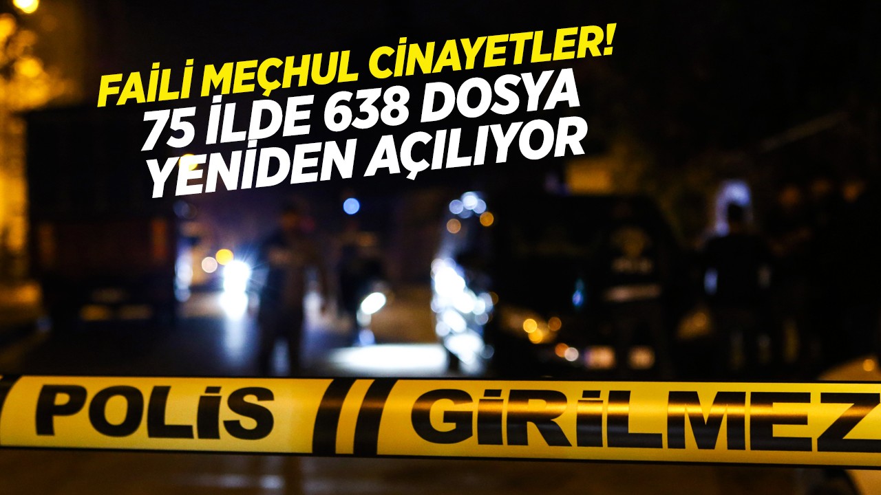 Faili meçhul cinayetler! 75 ilde 638 dosya yeniden açılıyor