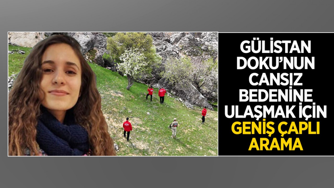 Gülistan Doku’nun cansız bedenine ulaşmak için geniş çaplı arama