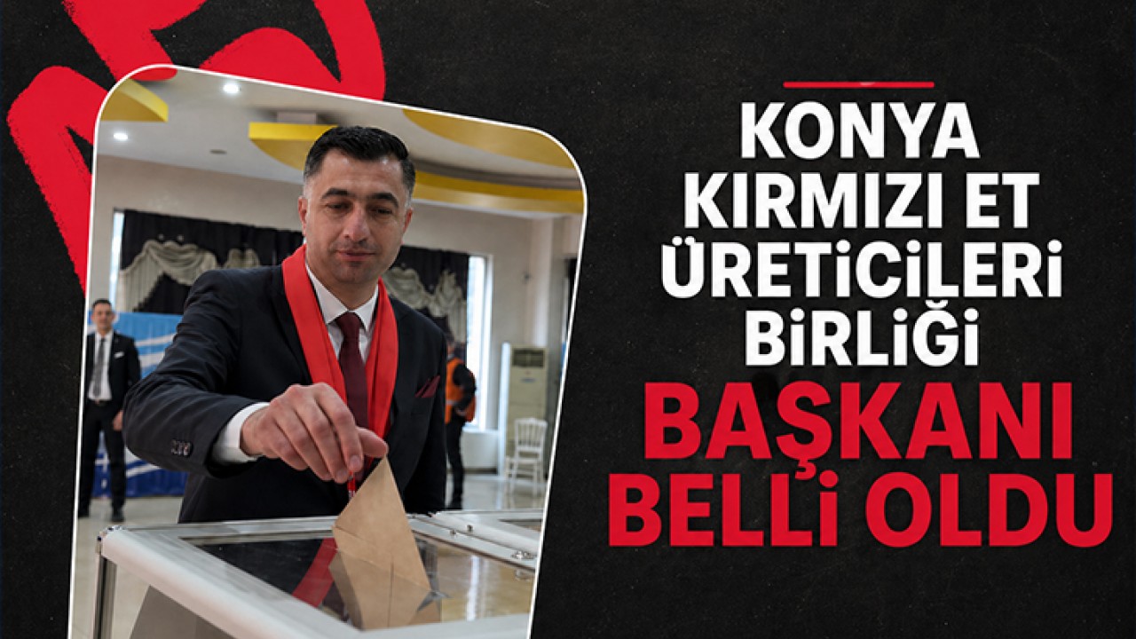 Konya Kırmızı Et Üreticileri Birliği Başkanı belli oldu