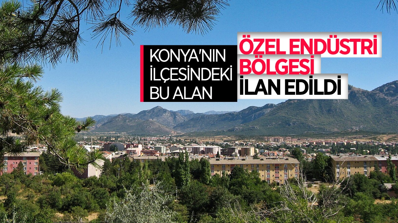 Konya'nın ilçesindeki bu alan özel endüstri bölgesi ilan edildi