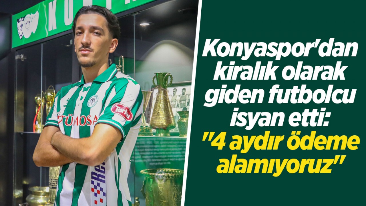 Konyaspor'dan kiralık olarak giden futbolcu isyan etti: "4 aydır ödeme alamıyoruz"