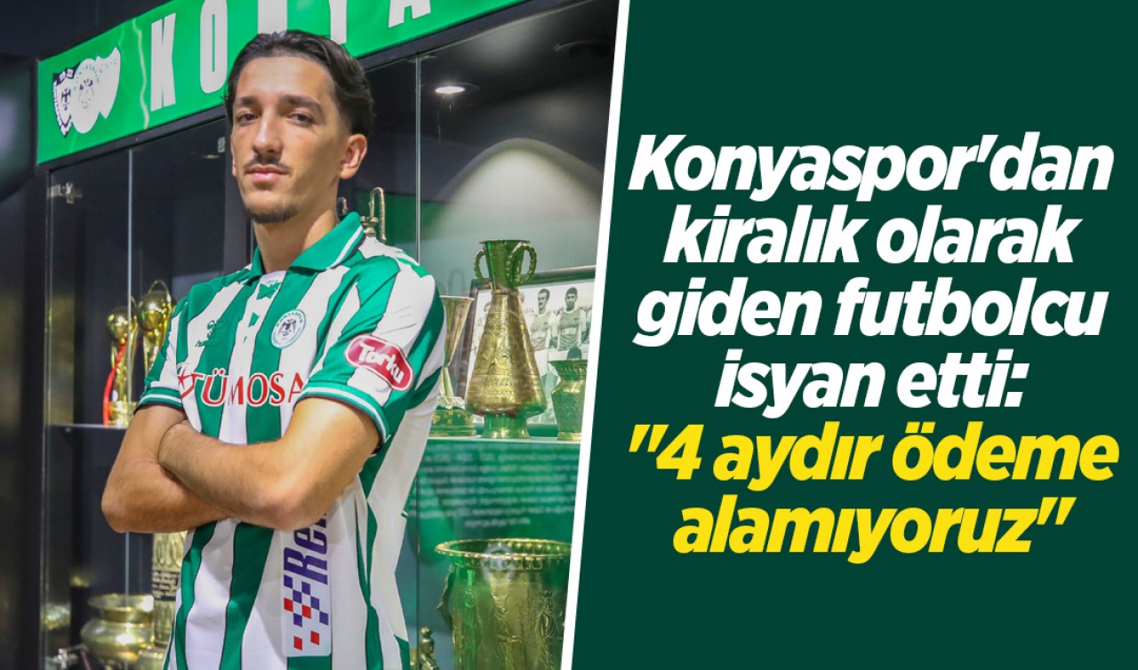 Konyaspor'dan kiralık olarak giden futbolcu isyan etti: "4 aydır ödeme alamıyoruz"