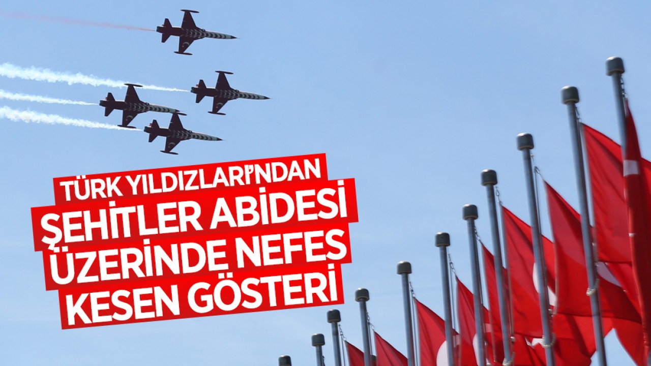 Türk Yıldızları’ndan Şehitler Abidesi üzerinde nefes kesen gösteri