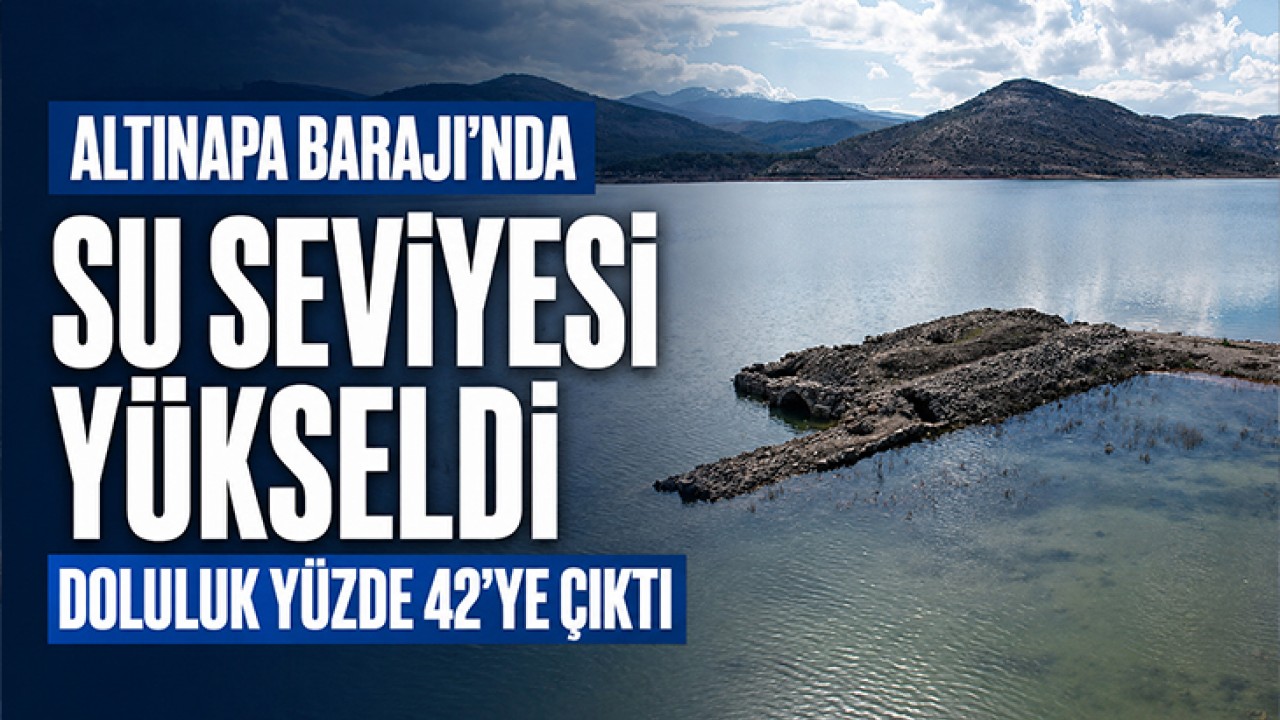 Altınapa Barajı’nda su seviyesi yükseldi: Doluluk yüzde 42’ye çıktı