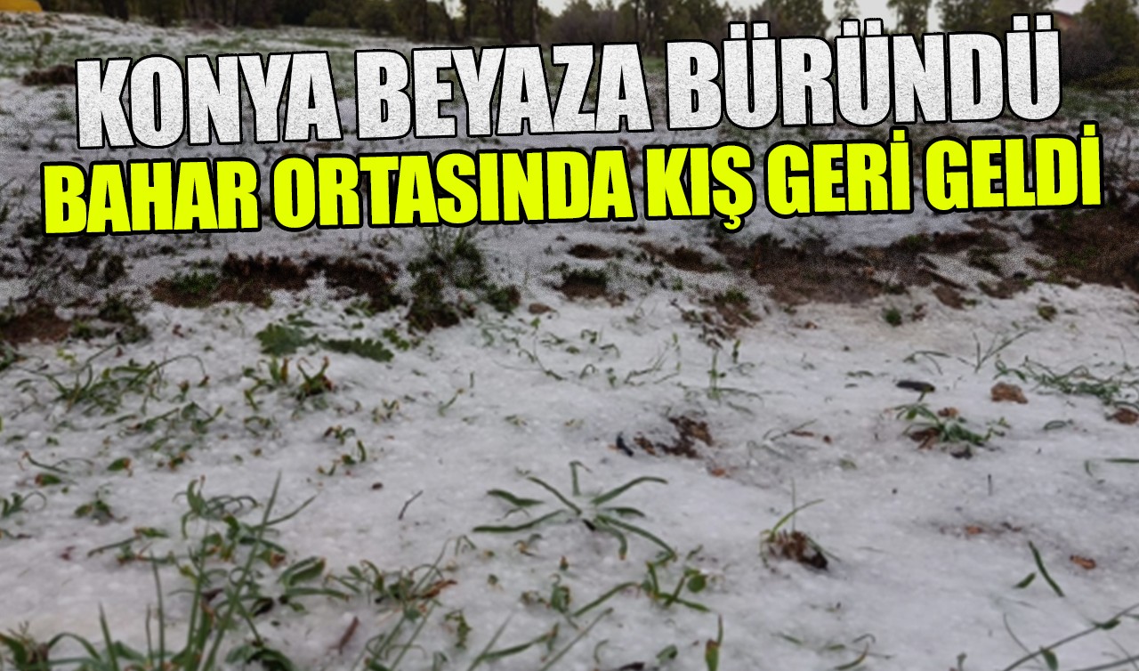 Konya beyaza büründü: Bahar ortasında kış geri geldi