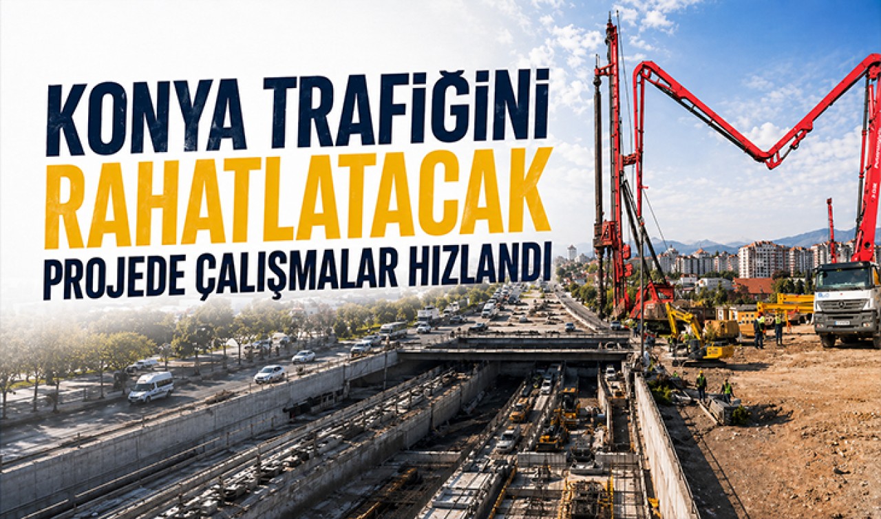 Konya trafiğini rahatlatacak projede çalışmalar hızlandı