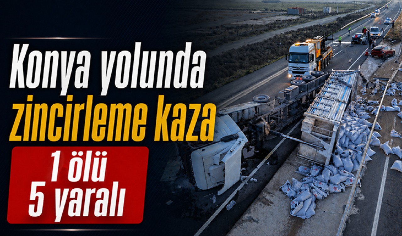 Konya yolunda zincirleme kaza: 1 ölü, 5 yaralı