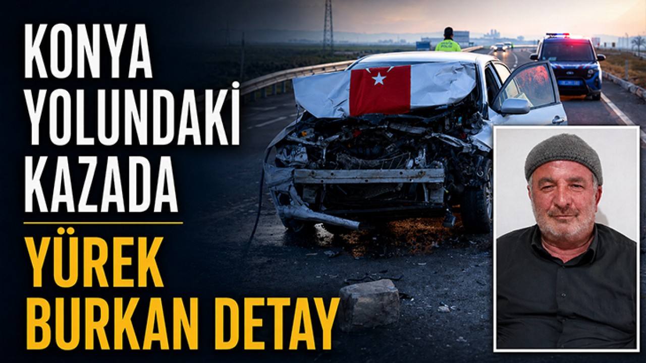 Konya yolundaki kazada yürek burkan detay