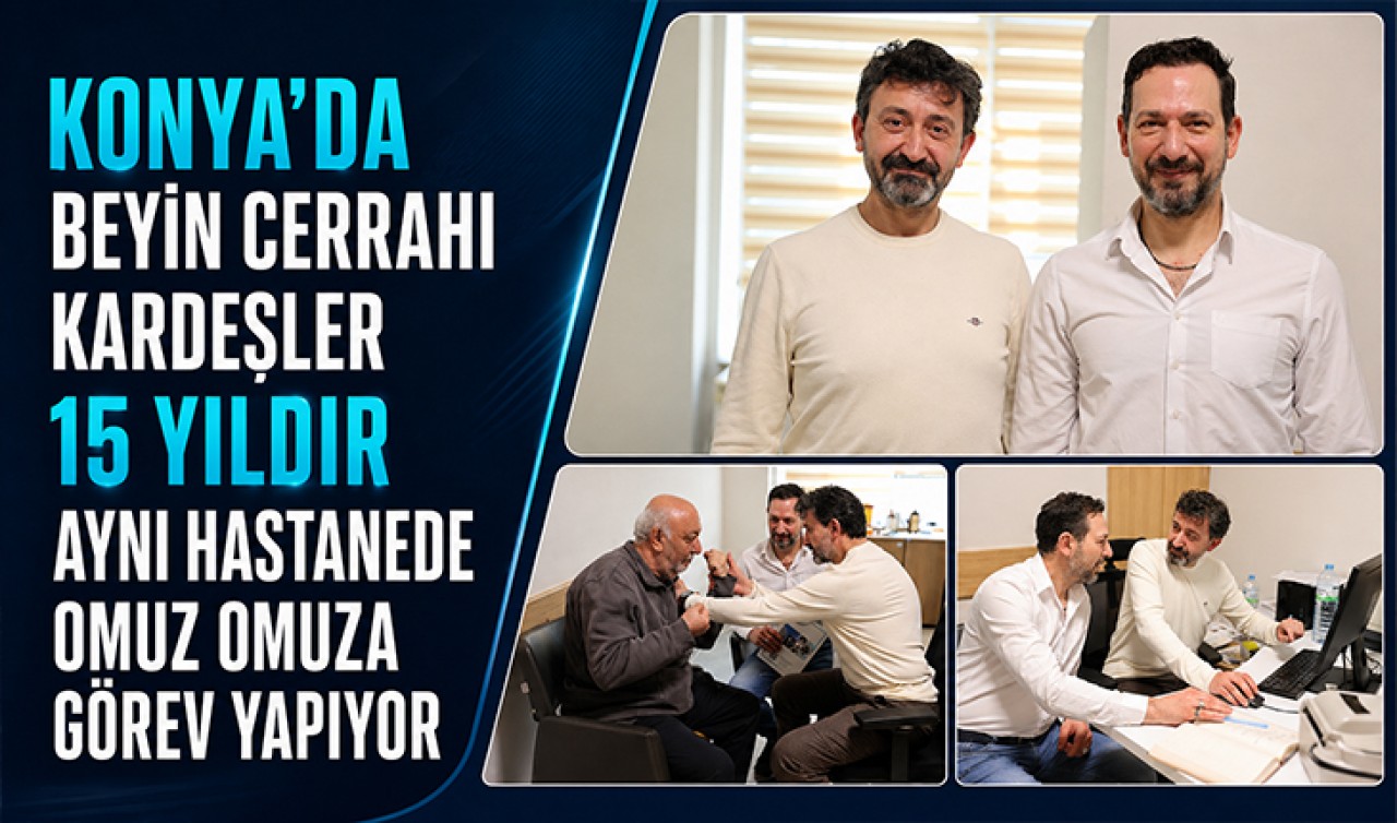 Konya'da beyin cerrahı kardeşler 15 yıldır aynı hastanede omuz omuza görev yapıyor