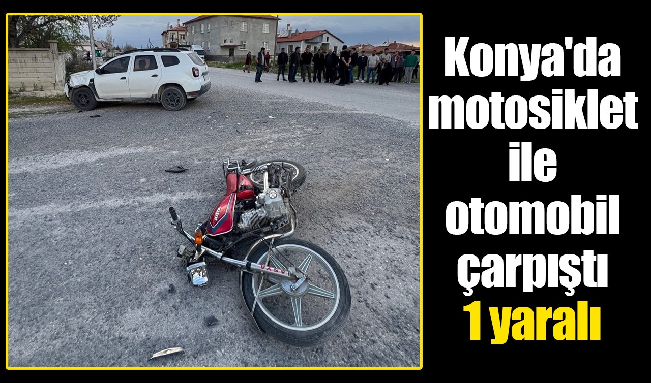 Konya'da motosiklet ile otomobil çarpıştı: 1 yaralı