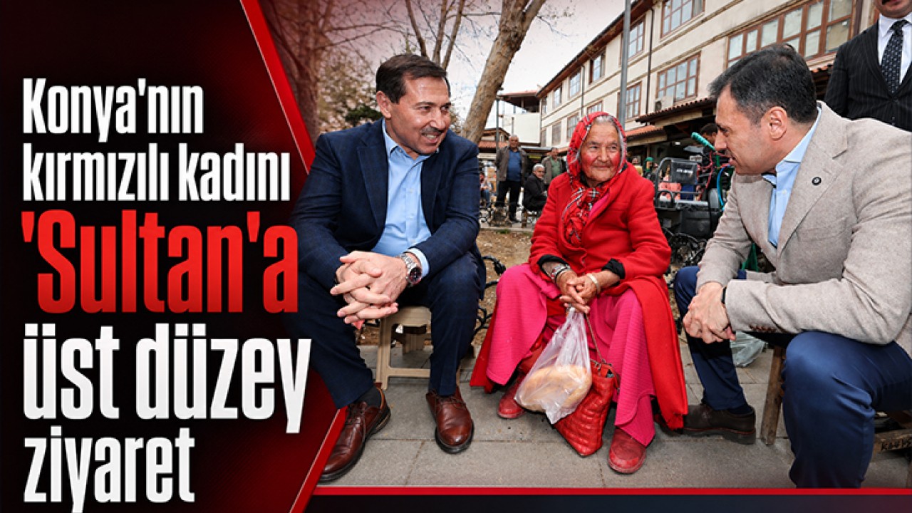 Konya'nın kırmızılı kadını 'Sultan'a üst düzey ziyaret