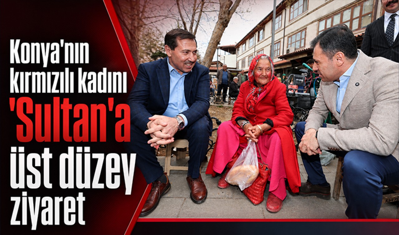 Konya'nın kırmızılı kadını 'Sultan'a üst düzey ziyaret
