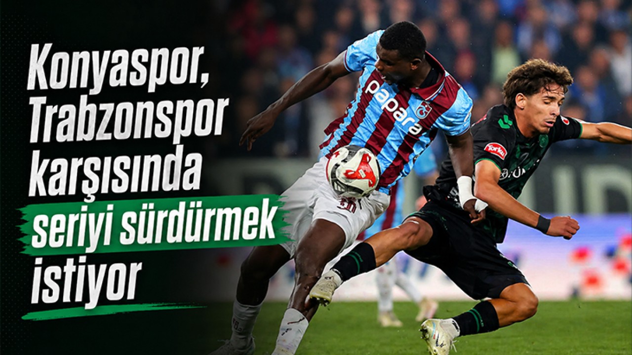 Konyaspor, Trabzonspor karşısında seriyi sürdürmek istiyor