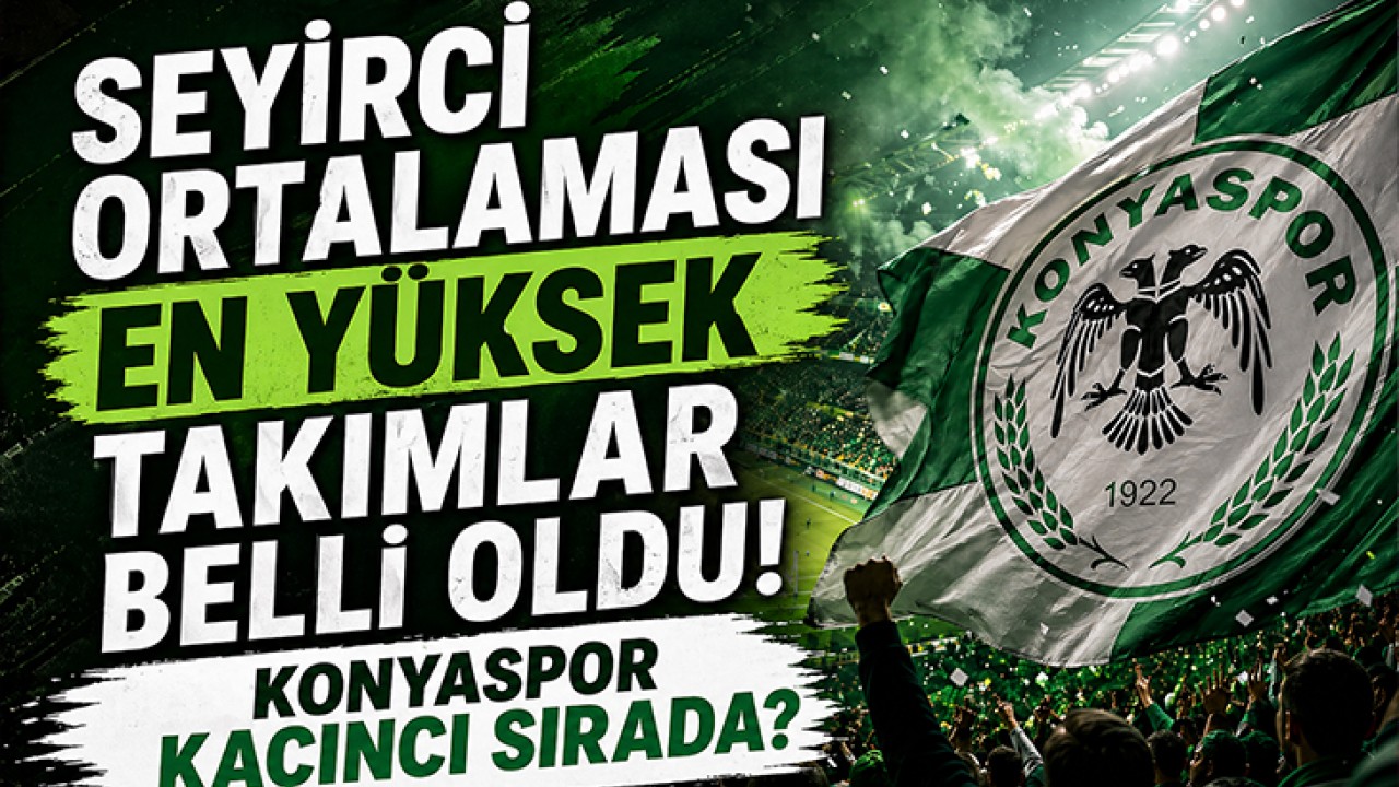 Seyirci ortalaması en yüksek takımlar belli oldu! Konyaspor kaçıncı sırada?