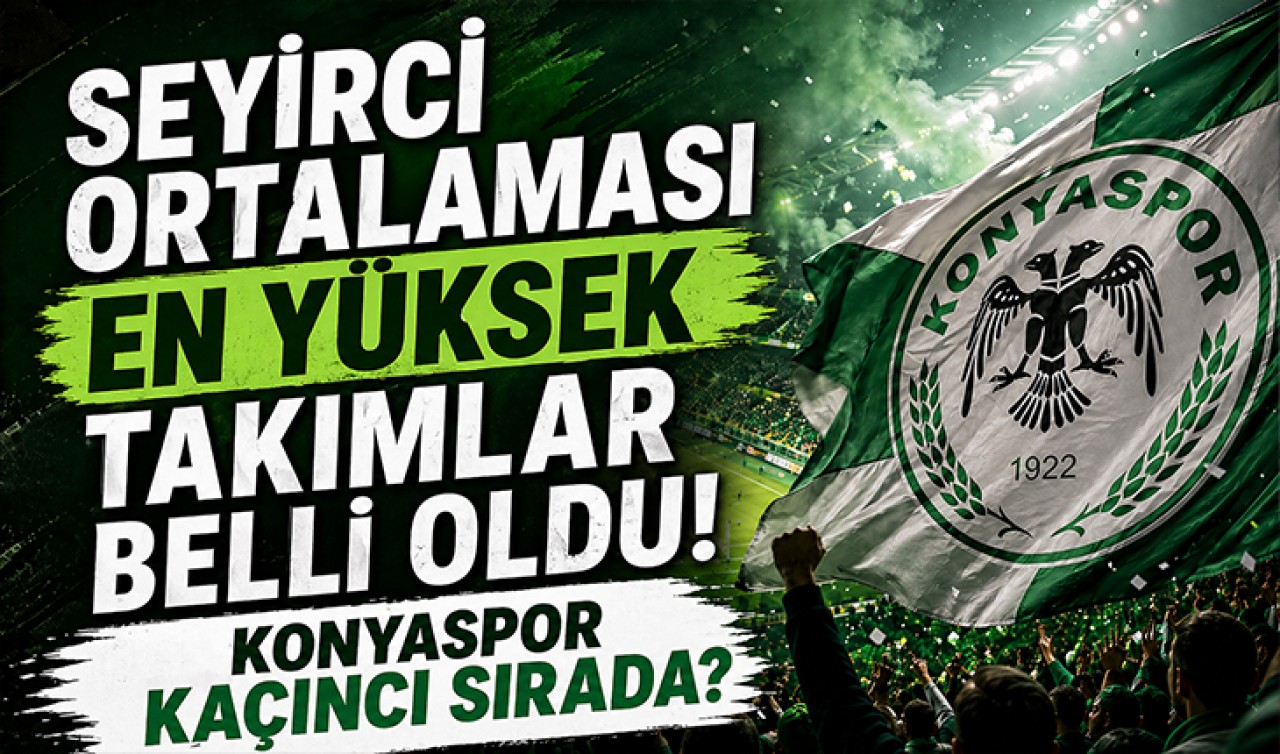 Seyirci ortalaması en yüksek takımlar belli oldu! Konyaspor kaçıncı sırada?