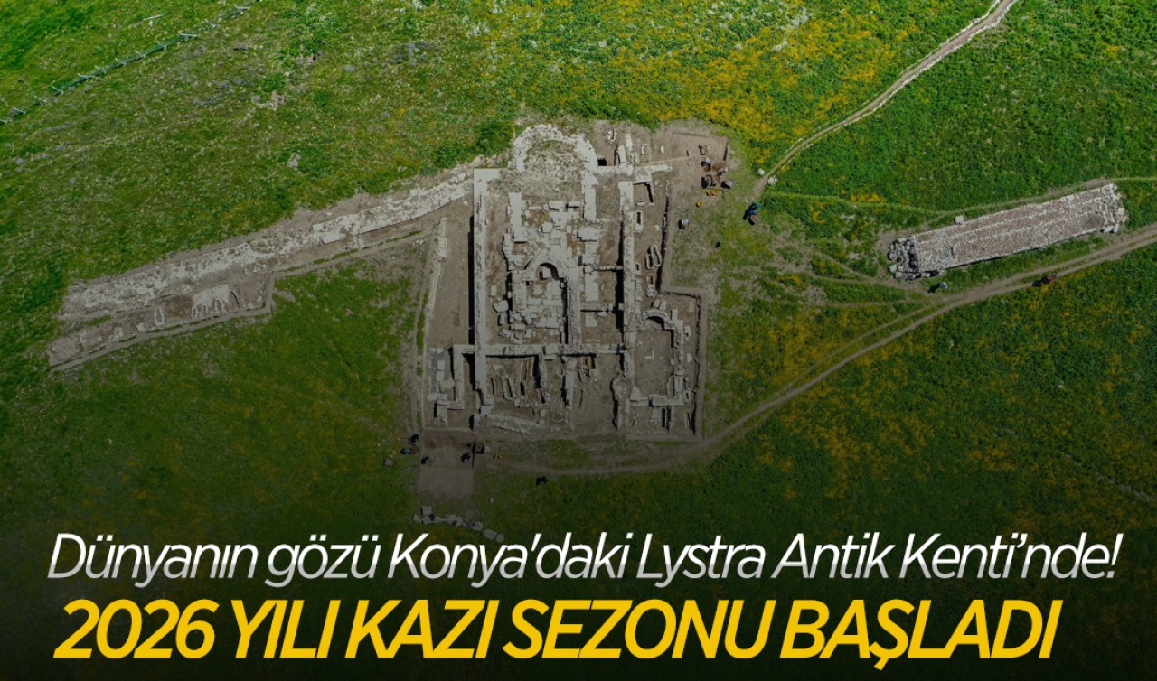 Dünyanın gözü Konya'daki Lystra Antik Kenti’nde! 2026 yılı kazı sezonu başladı