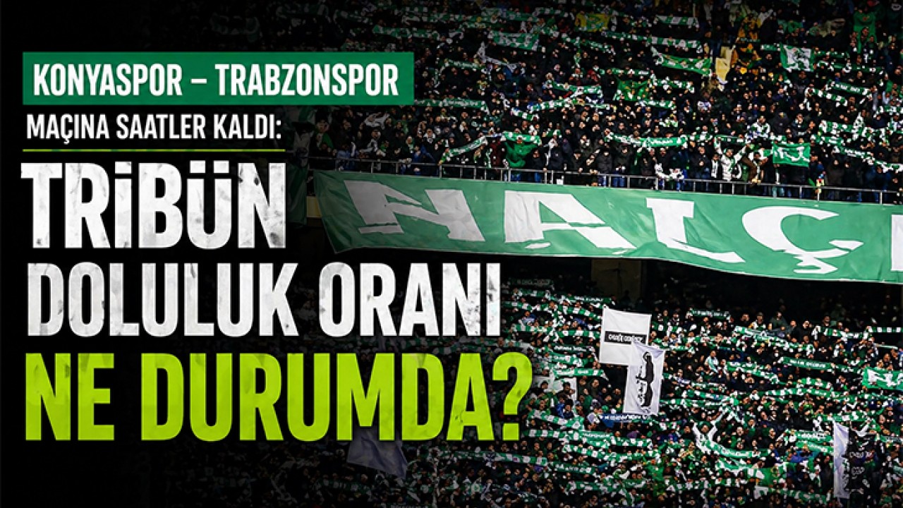 Konyaspor - Trabzonspor maçına saatler kaldı: Tribün doluluk oranı ne durumda?