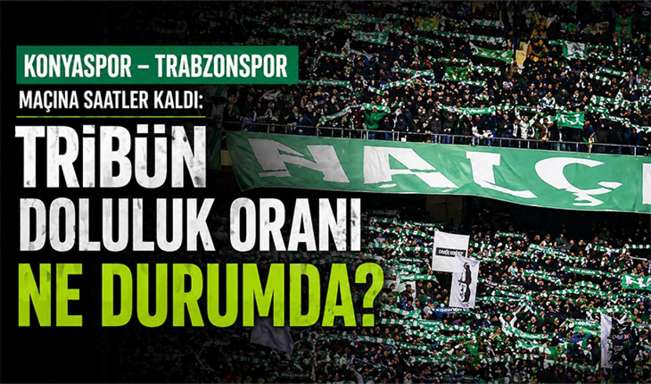 Konyaspor - Trabzonspor maçına saatler kaldı: Tribün doluluk oranı ne durumda?