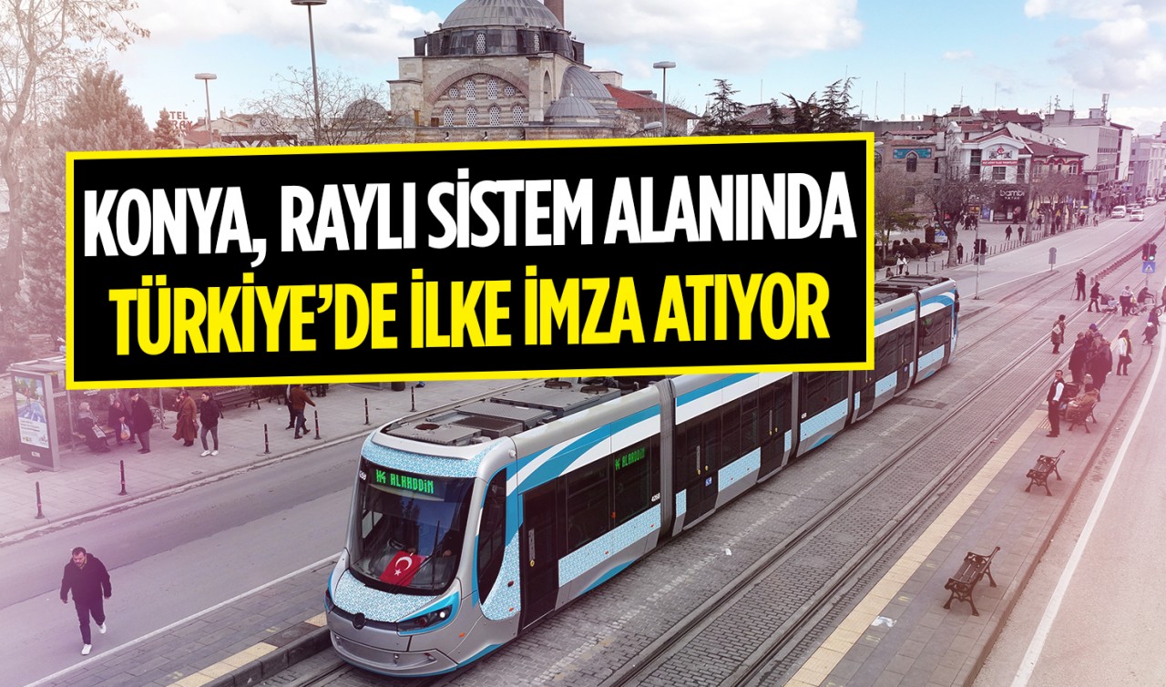 Konya, raylı sistem alanında Türkiye’de ilke imza atıyor
