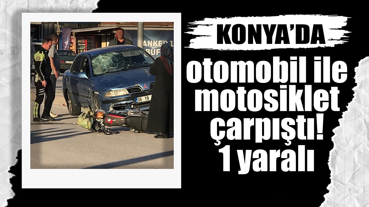 Konya'da otomobil ile motosiklet çarpıştı! 1 yaralı
