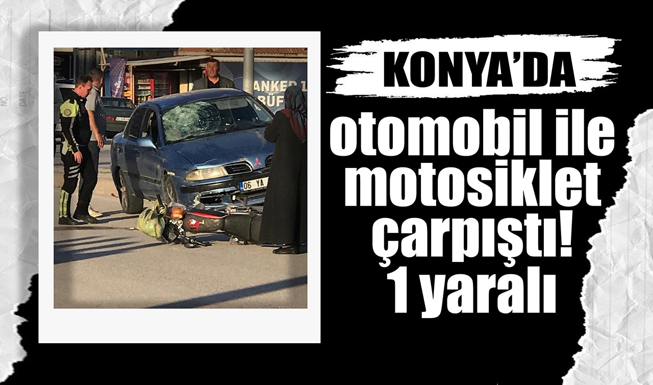 Konya'da otomobil ile motosiklet çarpıştı! 1 yaralı