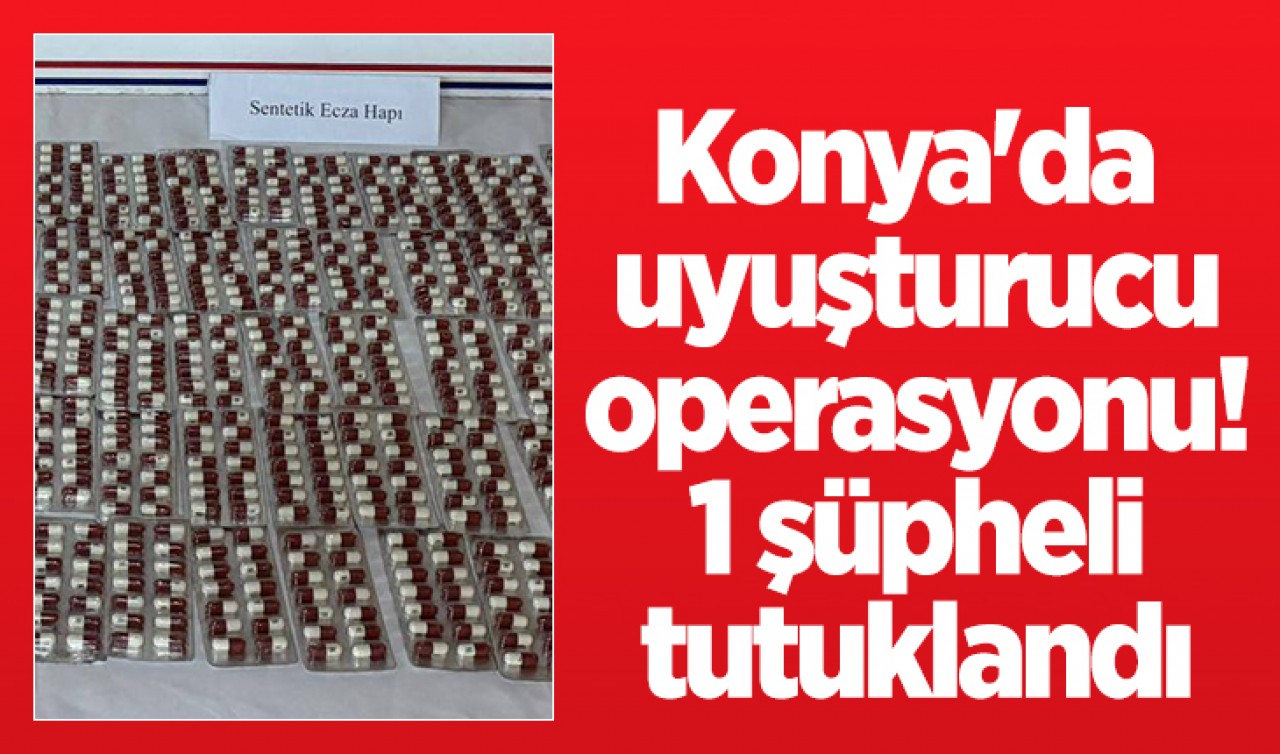Konya'da uyuşturucu operasyonu! 1 şüpheli tutuklandı
