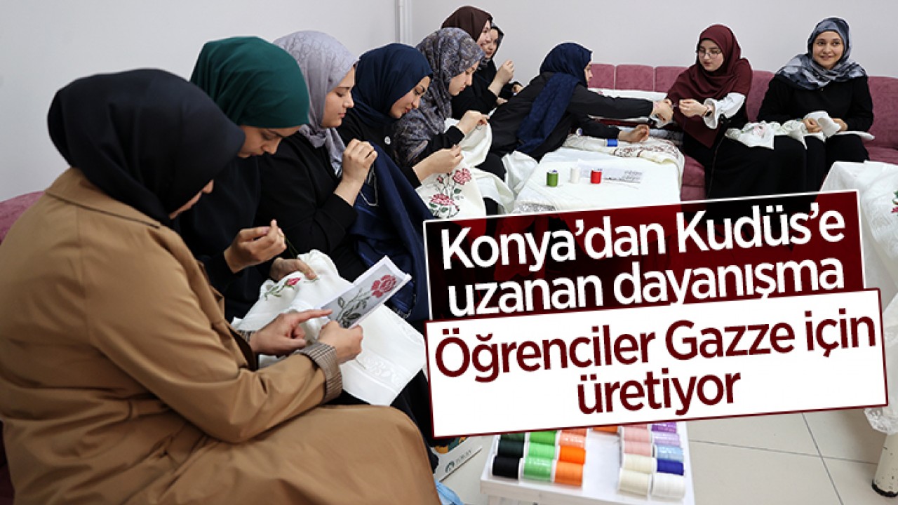 Konya’dan Kudüs’e uzanan dayanışma: Öğrenciler Gazze için üretiyor